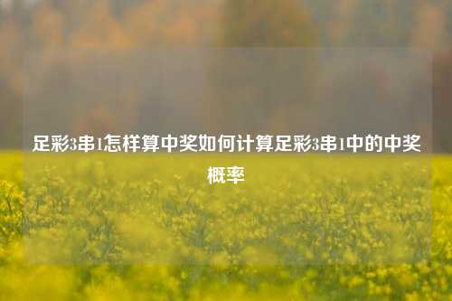 足彩3串1怎样算中奖如何计算足彩3串1中的中奖概率